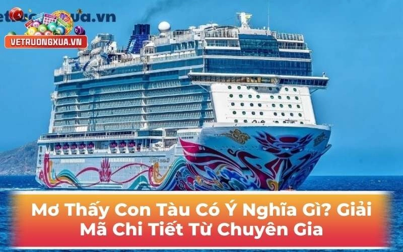 Mơ Thấy Con Tàu Có Ý Nghĩa Gì? Giải Mã Chi tiết Từ Chuyên Gia