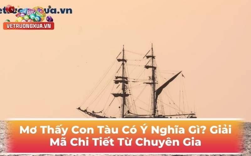 Mơ Thấy Con Tàu Có Ý Nghĩa Gì? Giải Mã Chi tiết Từ Chuyên Gia