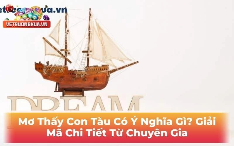 Mơ Thấy Con Tàu Có Ý Nghĩa Gì? Giải Mã Chi tiết Từ Chuyên Gia