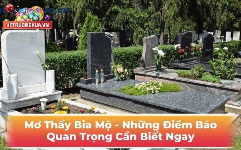 Mơ Thấy Bia Mộ - Những Điềm Báo Quan Trọng Cần Biết Ngay