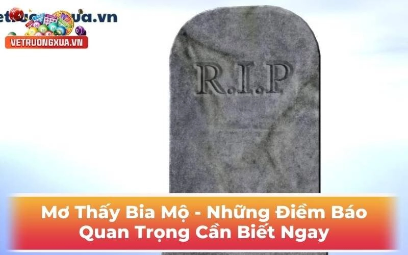 Mơ Thấy Bia Mộ - Những Điềm Báo Quan Trọng Cần Biết Ngay