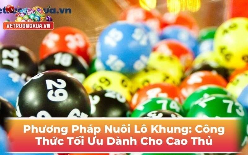Phương Pháp Nuôi Lô Khung: Công Thức Tối Ưu Dành Cho Cao Thủ