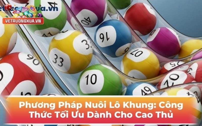 Phương Pháp Nuôi Lô Khung: Công Thức Tối Ưu Dành Cho Cao Thủ