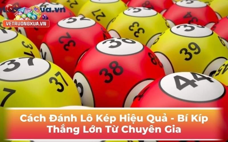 Cách Đánh Lô Kép Hiệu Quả - Bí Kíp Thắng Lớn Từ Chuyên Gia