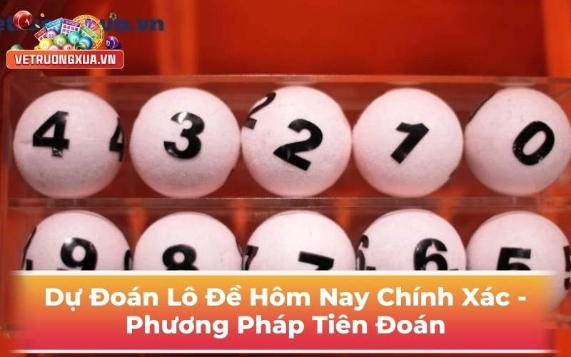 Dự Đoán Lô Đề Hôm Nay Chính Xác - Phương Pháp Tiên Đoán