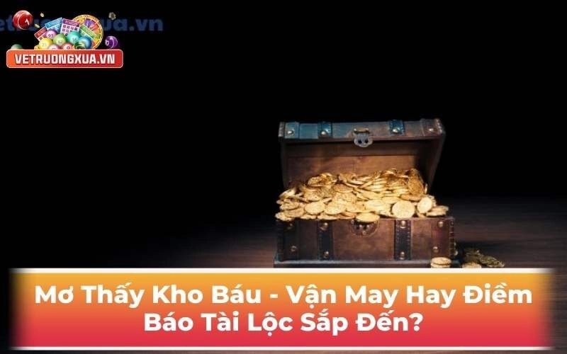 Mơ Thấy Kho Báu - Vận May Hay Điềm Báo Tài Lộc Sắp Đến?